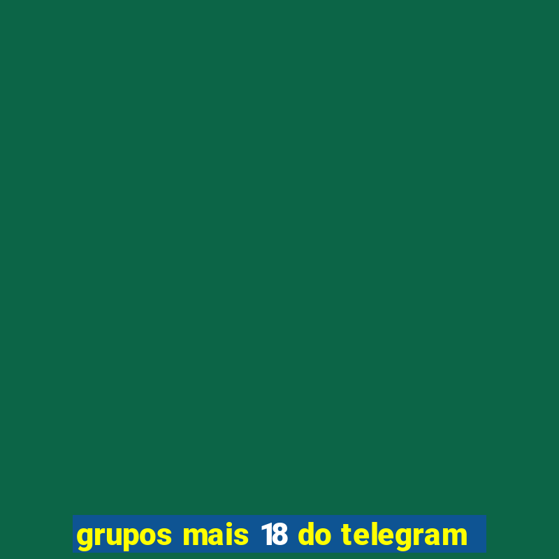 grupos mais 18 do telegram